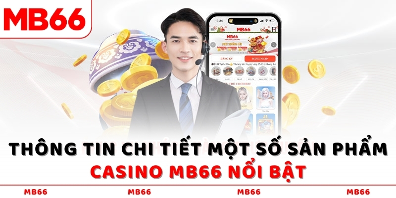 Thông tin chi tiết một số sản phẩm Casino MB66 nổi bật